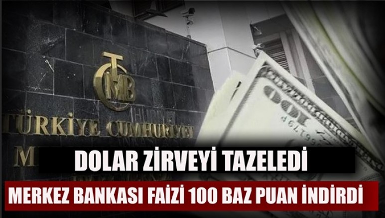 Merkez Bankası faizi 100 baz puan indirdi: Dolar zirveyi tazeledi
