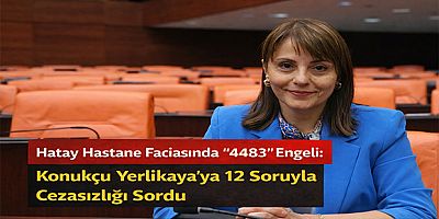 Hatay Hastane Faciasında “4483” Engeli: Konukçu Yerlikaya’ya 12 Soruyla Cezasızlığı Sordu